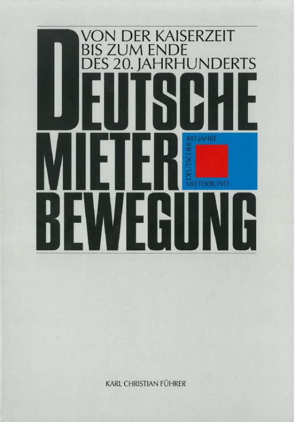 Deutsche Mieterbewegung - Von der Kaiserzeit bis zum Ende des 20. Jahrhunderts (100 Jahre Deutscher Mieterbund)